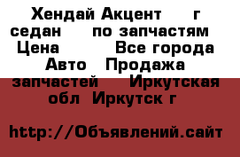 Хендай Акцент 1997г седан 1,5 по запчастям › Цена ­ 300 - Все города Авто » Продажа запчастей   . Иркутская обл.,Иркутск г.